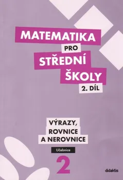 Matematika Matematika pro SŠ učebnice 2. díl: Výrazy, rovnice a nerovnice - M. Cizlerová a kol. (2013)