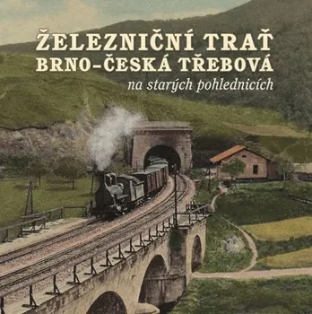 Technika Železniční trať Brno: Česká Třebová na starých pohlednicích - Karel Černý a kol. (2019, pevná)