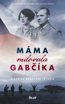 Literární biografie Máma milovala Gabčíka - Veronika Homolová Tóthová (2019, pevná)