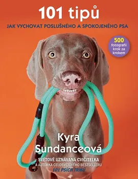 Chovatelství 101 tipů jak vychovat poslušného a spokojeného psa - Kyra Sundanceová (2018, brožovaná)