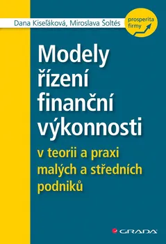 Modely řízení finanční výkonnosti: V teorii a praxi malých a středních podniků - Dana Kiseľáková, Miroslava Šoltés (2018, pevná vazba)