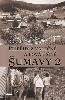 Příběhy z válečné a poválečné Šumavy 2 - Karel Fořt (2019, pevná s přebalem lesklá)
