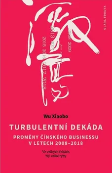 Turbulentní dekáda: Proměny čínského businessu v letech 2008-2018 - Wu Xiaobo (2019, pevná)
