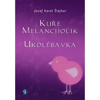 Kniha Kuře melancholik: Ukolébavka - Josef K. Šlejhar (2013) [E-kniha]