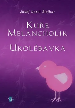 Kniha Kuře melancholik: Ukolébavka - Josef K. Šlejhar (2013) [E-kniha]