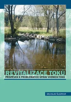 Revitalizace toků: Příspěvek k problematice úprav vodních toků - Miloslav Šlezingr (2010, brožovaná)
