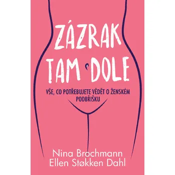 Recenze Zázrak tam dole: Vše, co potřebujete vědět o ženském podbříšku - Nina Brochmann, Ellen Stokken Dahl (2019, pevná)