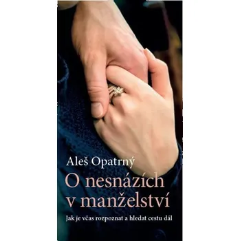 O nesnázích v manželství: Jak je včas rozpoznat a hledat cestu dál - Aleš Opatrný (2019, brožovaná)