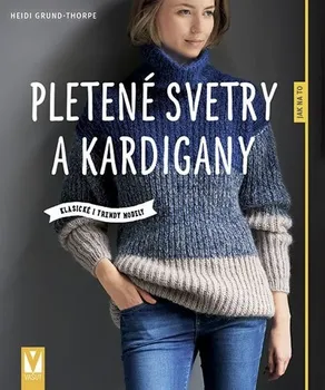 Pletené svetry a kardigany: Klasické i trendy modely - Heidi Grund-Thorpe (2019, brožovaná)