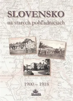 Slovensko na starých pohľadniciach: 1900-1918 - Daniel Kollár [SK] (2015, pevná bez přebalu lesklá, 1. vydání)