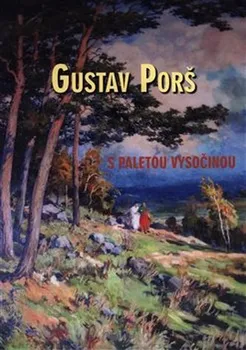 Umění Gustav Porš: s paletou Vysočinou - Pavel Šmidrkal, Otakar Kapička (2018, pevná)