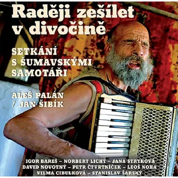 Raději zešílet v divočině: Setkání s šumavskými samotáři - Aleš Palán, Jan Šibík (čte Igor Bareš a další) [CDmp3]