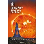 Tři okamžiky exploze - China Miéville…