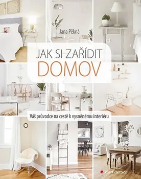 Jak si zařídit domov: Váš průvodce na cestě k vysněnému interiéru - Jana Pěkná (2019, flexo)