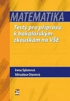 Matematika Matematika Testy pro přípravu k bakalářským zkouškám na VŠE – Miroslava Otavová, Irena Sýkorová (2017, brožovaná)