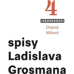 Spisy Ladislava Grosmana 4: Dopisy…