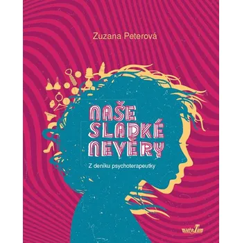 Naše sladké nevěry: Z deníku psychoterapeutky - Zuzana Peterová (2018, pevná vazba)