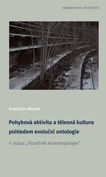 Pohybová aktivita a tělesná kultura pohledem evoluční ontologie: K otázce "filosofické kinantropologie" - Vratislav Moudr (2017, brožovaná)