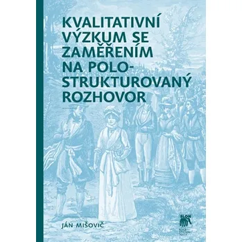 Recenze Kvalitativní výzkum se zaměřením na polostrukturovaný rozhovor - Ján Mišovič (2019, brožovaná)