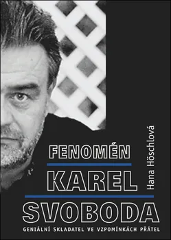 Literární biografie Fenomén Karel Svoboda: Geniální skladatel ve vzpomínkách přátel - Hana Höschlová (2018, pevná)