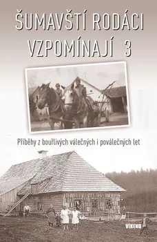 Šumavští rodáci vzpomínají 3: Příběhy z bouřlivých válečných i poválečných let - Víkend (2018, pevná)