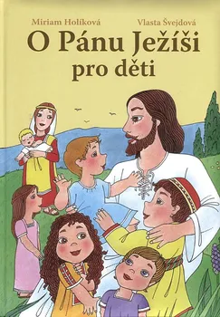Bystrá hlava O Pánu Ježíši pro děti - Miriam Holíková, Vlasta Švejdová (2018, pevná)