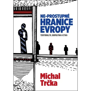 Ne-propustné hranice Evropy: Teritorialita, biopolitika a etika - Michal Trčka (2018, brožovaná)