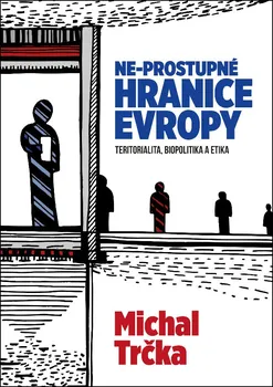 Ne-propustné hranice Evropy: Teritorialita, biopolitika a etika - Michal Trčka (2018, brožovaná)