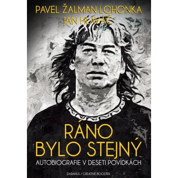Literární biografie Ráno bylo stejný: Autobiografie v deset povídkách - Pavel Žalman Lohonka, Jan Hlaváč (2019, pevná)