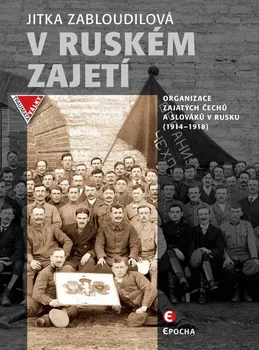 V ruském zajetí: Organizace zajatých Čechů a Slováků v Rusku (1914-1918) - Jitka Zabloudilová (2018, pevná vazba)