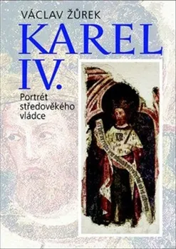 Literární biografie Karel IV.: Portrét středověkého vládce - Václav Žůrek (2018, pevná vazba)