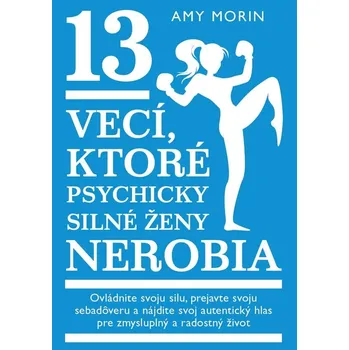 13 vecí, ktoré psychicky silné ženy nerobia - Amy Morin