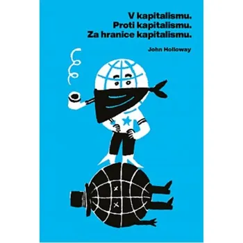 V kapitalismu. Proti kapitalismu. Za hranice kapitalismu. - John Holloway (2019, brožovaná)