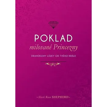 Poklad milované Princezny: Drahokamy lásky od tvého Krále - Sheri Rose Shepherd (2019, pevná bez přebalu lesklá)