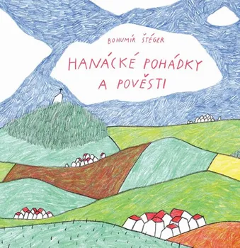 Pohádka Hanácké pohádky a pověsti - Bohumír Štéger (2017, pevná bez přebalu lesklá)