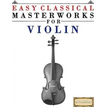 Zahraniční hudba Easy Classical Masterworks for Violin: Music of Bach, Beethoven, Brahms, Handel, Haydn, Mozart, Schubert, Tchaikovsky, Vivaldi and Wagner – Easy Classical Masterworks (EN)