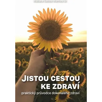 Recenze Jistou cestou ke zdraví: Praktický průvodce dokonalého zdraví - Wallace Delois Wattles (2018, brožovaná)