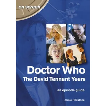 Cizojazyčná kniha Doctor Who - The David Tennant Years. An Episode Guide (On Screen) – Jamie Hailstone (EN)