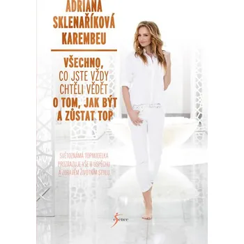Recenze Všechno, co jste vždy chtěli vědět o tom, jak být a zůstat top - Adriana Sklenaříková-Karembeu (2018, pevná s přebalem lesklá)