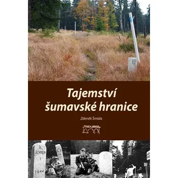 Tajemství šumavské hranice - Zdeněk Šmída (2019, pevná bez přebalu lesklá)