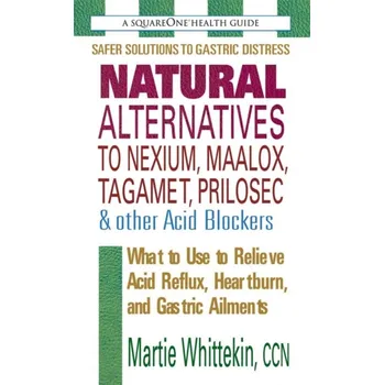 Natural Alternatives to Nexium, Maalox, Tagamet, Prilosec & Other Acid Blockers: What to Use to Relieve Acid Reflux, Heartburn, and Gastric Ailments - Martie Whittekin [EN] (2008, brožovaná)