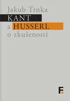 Kant a Husserl o zkušenosti - Jakub Trnka (2018, pevná)