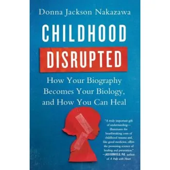 Cizojazyčná kniha Childhood Disrupted: How Your Biography Becomes Your Biology, and How You Can Heal – Donna Nakazawa (EN)
