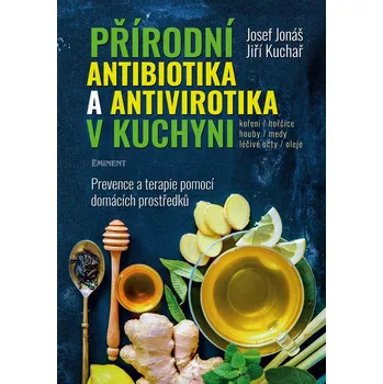 Přírodní antibiotika a antivirotika v kuchyni: Prevence a terapie pomocí domácích prostředků - Josef Jonáš, Jiří Kuchař (2020, pevná)