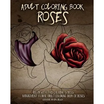 Cizí jazyk Adult Coloring Book Roses: Relax with this Calming, Stress Managment, Floral Adult Coloring Book of Roses – Grahame David Garlick (EN)