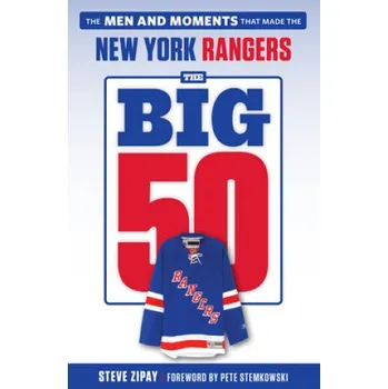 Cestování Big 50: New York Rangers: The Men and Moments that Made the New York Rangers – Steve Zipay (EN)