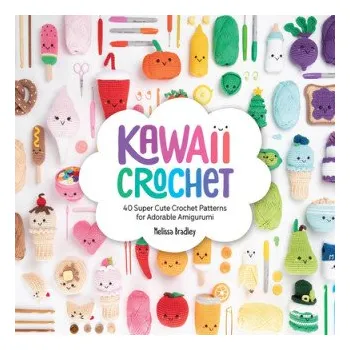 Kawaii Crochet: 40 super cute crochet patterns for adorable amigurumi – Melissa Bradley (EN)