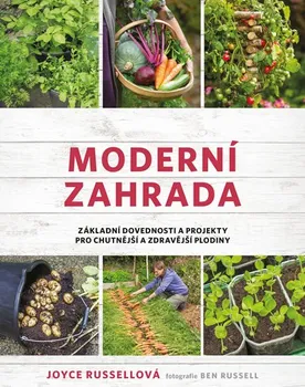 kniha Moderní zahrada: Základní dovednosti a projekty pro chutnější a zdravějěí plodiny - Joyce Russellová (2019, polotuhá flexo)