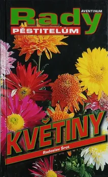 Květiny: Rady pěstitelům - Radoslav Šrot (2007, pevná)