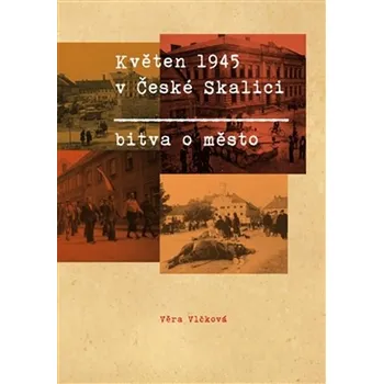 Květen 1945 v České Skalici: Bitva o město - Věra Vlčková (2016, pevná)